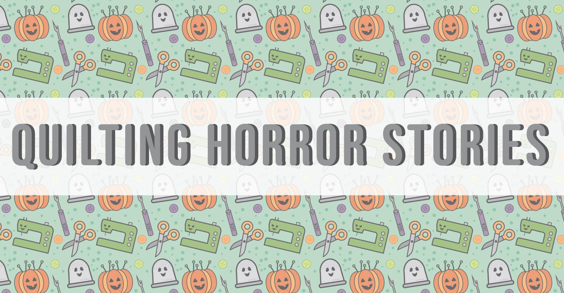 https://blog.fatquartershop.com/wp-content/uploads/2022/10/Main-Header-Quilting-Horror-Stories-scaled.jpg